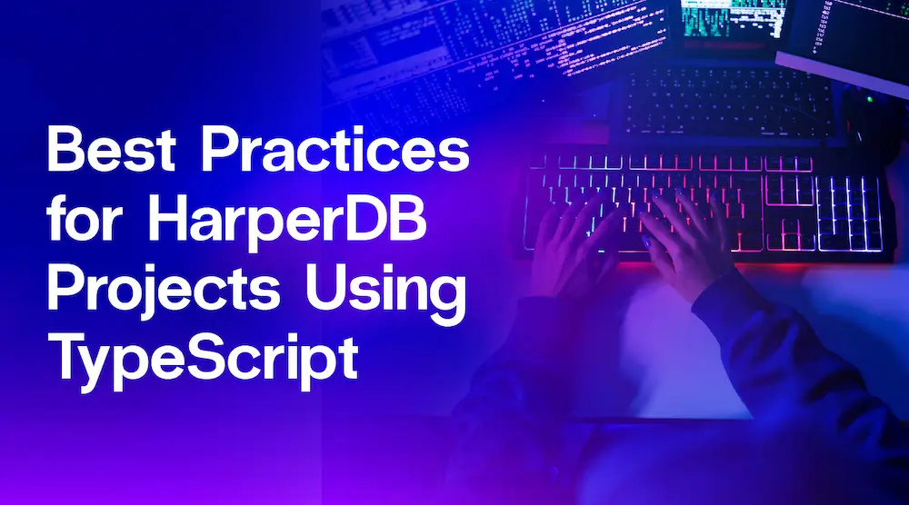 Best practices for HarperDB projects using TypeScript Community Tutorial